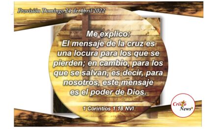 La Cruz es el Poder de Dios Padre en el corazón de los que creemos en Jesucristo como Camino de Salvación y Paz: Provisión Domingo 24 de Abril de 2022