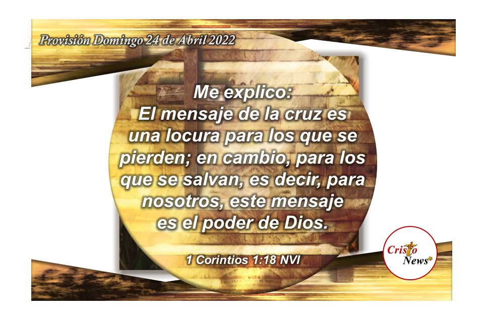 La Cruz es el Poder de Dios Padre en el corazón de los que creemos en Jesucristo como Camino de Salvación y Paz: Provisión Domingo 24 de Abril de 2022