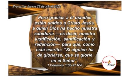 Estamos unidos a Dios Padre por medio de Jesucristo a quien ha hecho nuestra sabiduría para glorificar su nombre: Provisión Jueves 28 de Abril de 2022