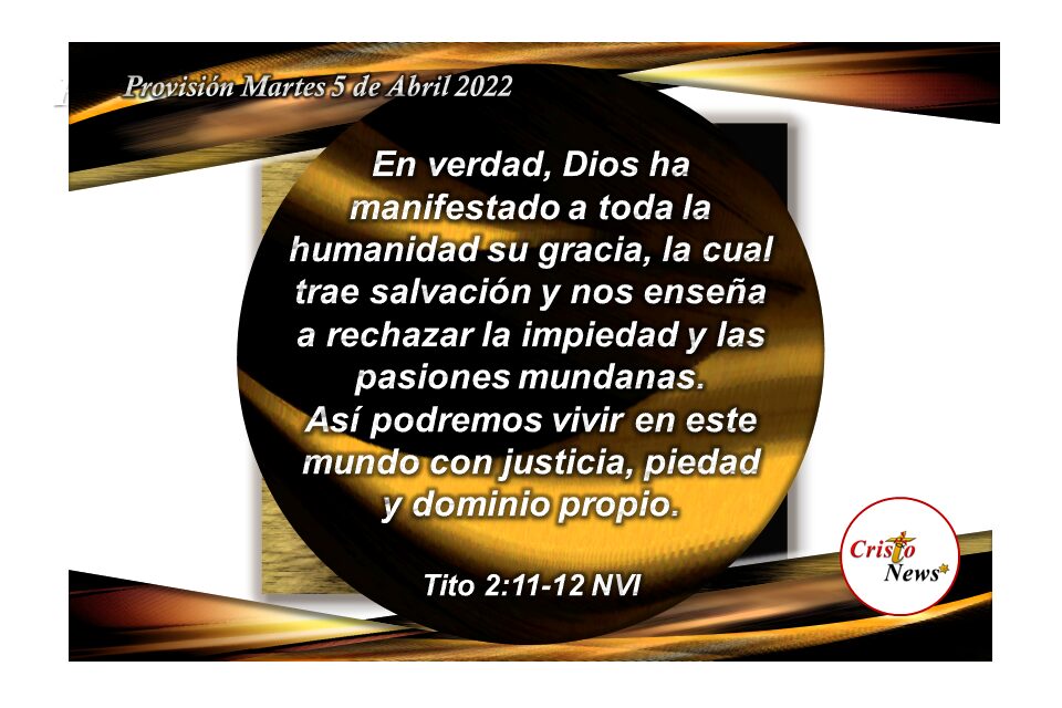 La gracia de Dios nos enseña a vivir en justicia, piedad y dominio propio siguiendo a Jesucristo Salvador: Provisión 5 de Abril de 2022