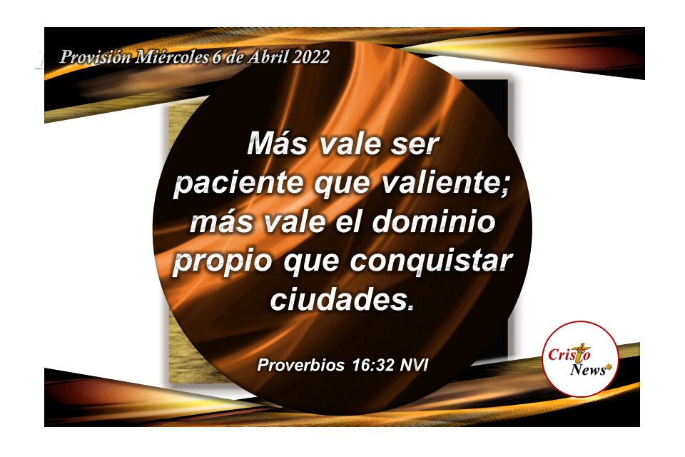 La paciencia y el dominio propio permiten tomar elecciones acertadas en fortaleza, amor y solidaridad a través de Jesucristo: Provisión Miércoles 6 de Abril de 2022