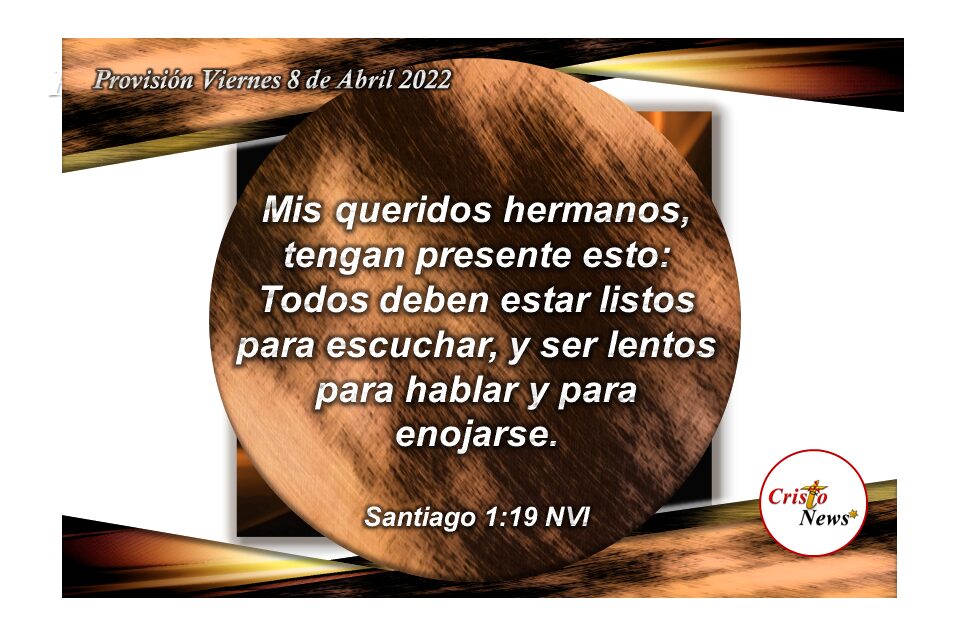 Dios padre nos ofrece el modelo y caracter de Jesucristo para aprender a escuchar y ser lentos para hablar: Provisión Viernes 8 de Abril de 2022
