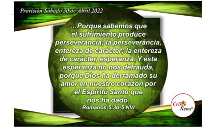 El Espíritu Santo de Dios nos da la fueza y la templanza necesaria para adquirir el carácter de Jesucristo en perseverancia y esperanza: Provisión Sábado 30 de Abril de 2022