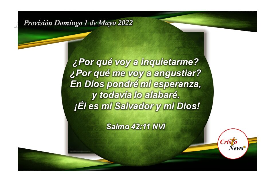En Dios ponemos toda nuestra esperanza y fe para para que por medio de Jesucristo tengamos paz: Provisión Domingo 1 de Mayo de 2022