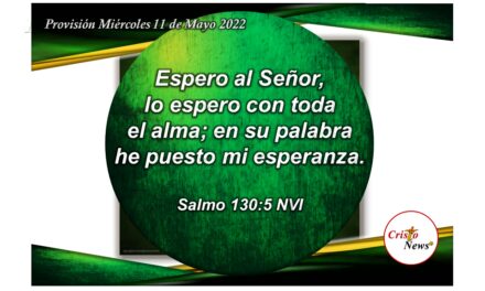 En la palabra de Dios Padre descansa toda la fuerza de mi esperanza con fe obediente en Jesucristo: Provisión Miércoles 11 de Mayo de 2022