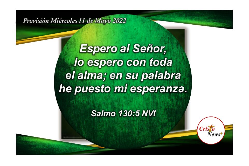 En la palabra de Dios Padre descansa toda la fuerza de mi esperanza con fe obediente en Jesucristo: Provisión Miércoles 11 de Mayo de 2022