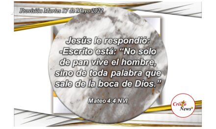 La Palabra de Dios es el alimento fundamental para edificar nuestra relación personal con Jesucristo: Provisión Martes 17 de Mayo de 2022