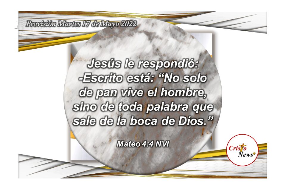 La Palabra de Dios es el alimento fundamental para edificar nuestra relación personal con Jesucristo: Provisión Martes 17 de Mayo de 2022