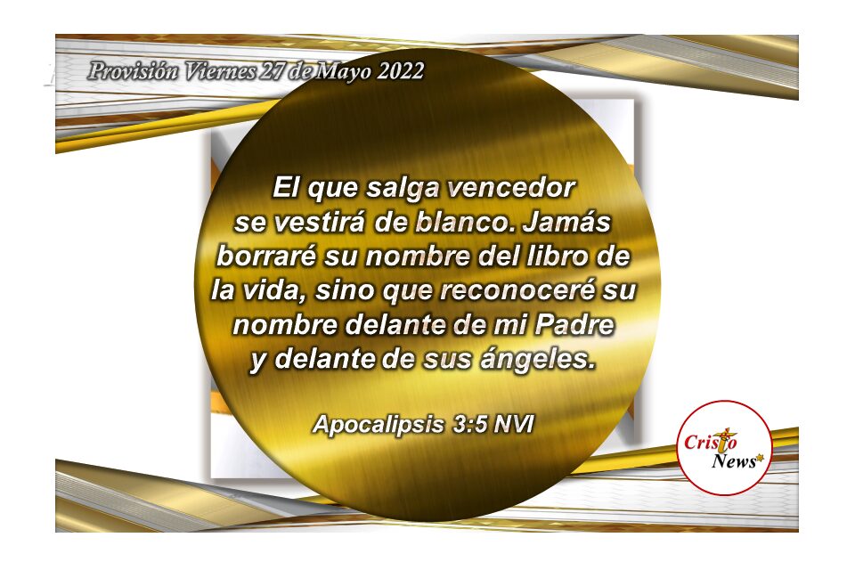Al recibir y aceptar a Jesucristo en nuestro corazón y voluntad, nuestro nombre está escrito en el Libro de la Vida: Provisión Viernes 27 de Mayo de 2022