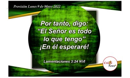 Esperaré en la promesa del Dios Padre con fe y obediencia de acuerdo a su voluntad en el amor de Jesucristo : Provisión Lunes 9 de Mayo de 2022