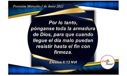 Jesucristo es la Armadura que necesitamos para resistir el día malo y obedecer la Palabra de Dios con fe, amor y Esperanza: Provisión Miércoles 1 de Junio de 2022