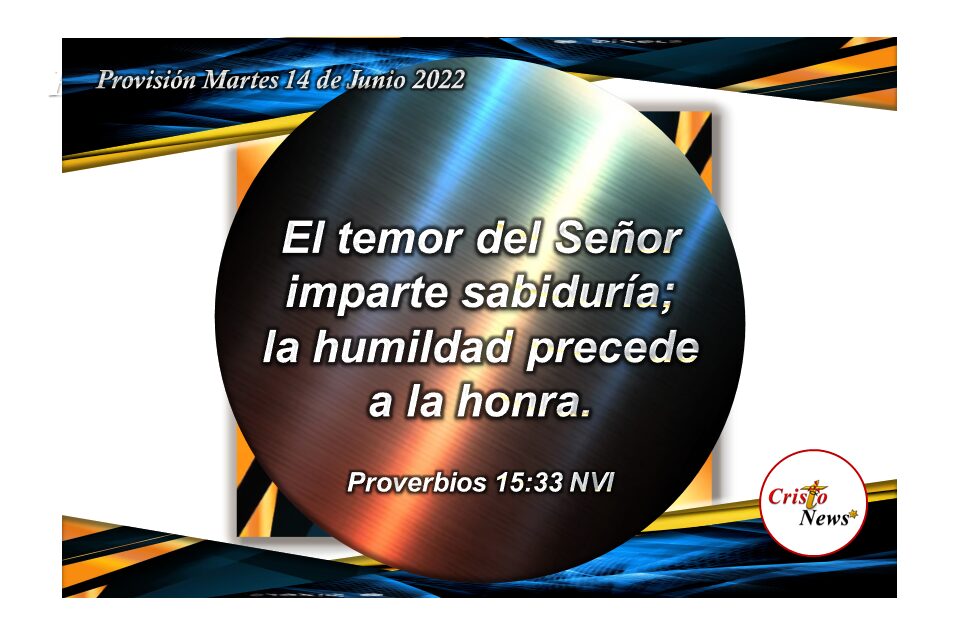 La humildad se fortalece en la sabiduría que viene de Dios Padre por medio de Jesucristo: Provisión Martes 14 de Junio de 2022