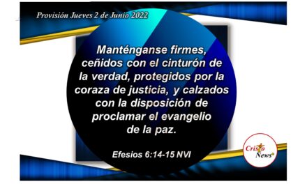 Ciñamos el cinturón de la verdad y estemos calzados con el evangelio de la paz para proclamar el Camino de vida y justicia de Jesucristo : Provisión Jueves 2 de Junio de 2022