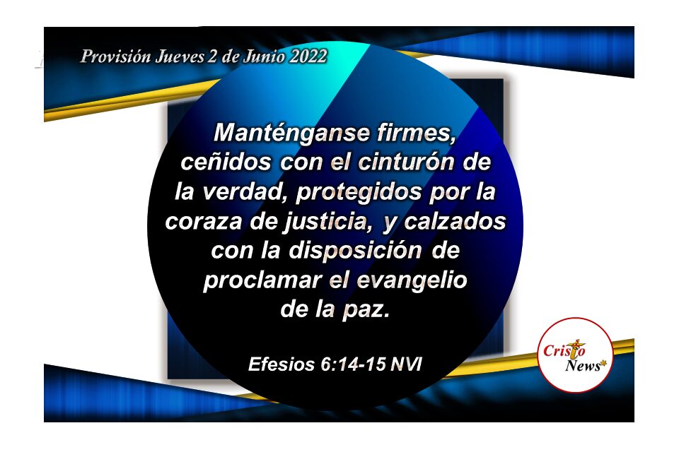 Ciñamos el cinturón de la verdad y estemos calzados con el evangelio de la paz para proclamar el Camino de vida y justicia de Jesucristo : Provisión Jueves 2 de Junio de 2022