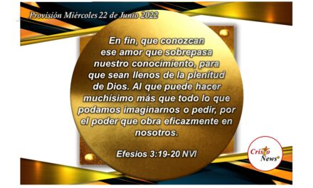 La Palabra de Dios nos llena de la plenitud de Jesucristo para que obre en nosotros el Poder del Padre Celestial: Provisión Miércoles 22 de Junio de 2022