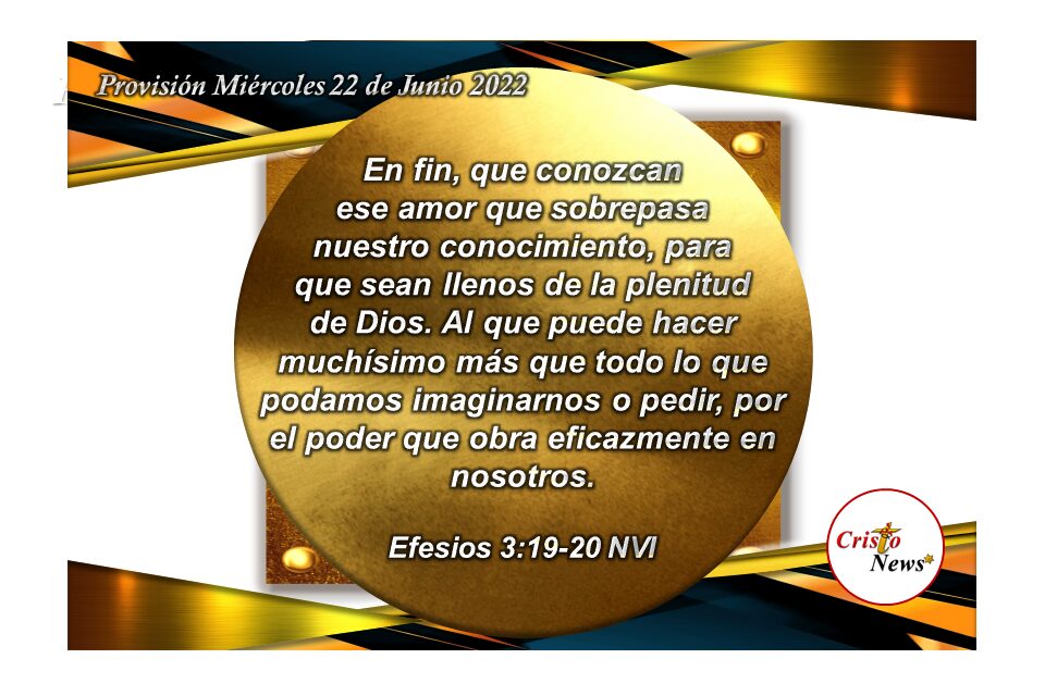 La Palabra de Dios nos llena de la plenitud de Jesucristo para que obre en nosotros el Poder del Padre Celestial: Provisión Miércoles 22 de Junio de 2022