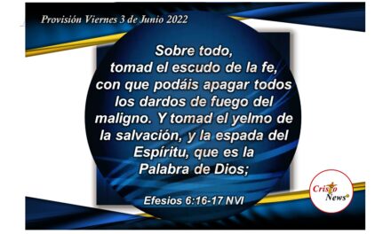 Caminar con Jesucristo es colocarnos el Escudo de la Fe, ponernos el Yelmo de la Salvación y usar Espada del Espíritu Santo que es la Palabra de Dios:  Provisión Viernes 3 de Junio de 2022