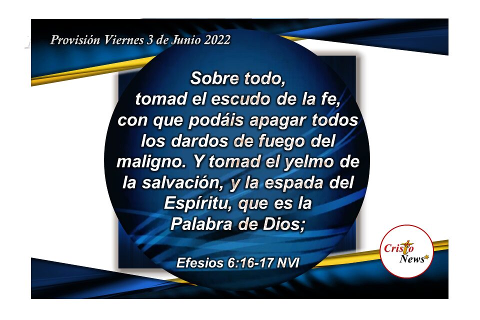 Caminar con Jesucristo es colocarnos el Escudo de la Fe, ponernos el Yelmo de la Salvación y usar Espada del Espíritu Santo que es la Palabra de Dios: Provisión Viernes 3 de Junio de 2022