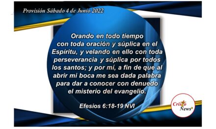 Orando en todo tiempo para que Jesucristo nos de fe y obediencia para hablar con denuedo la Palabra de Dios: Provisión Sábado 4 de Junio de 2022