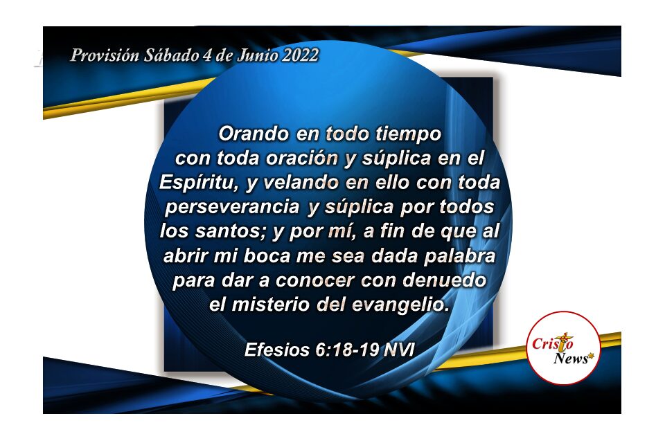 Orando en todo tiempo para que Jesucristo nos de fe y obediencia para hablar con denuedo la Palabra de Dios: Provisión Sábado 4 de Junio de 2022