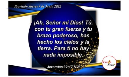¡Ah Señor mi Dios! Para ti no hay nada imposible y obras para que nuestra fe se fortalezca en Jesucristo como Camino de verdad y vida: Provisión Jueves 9 de Junio de 2022