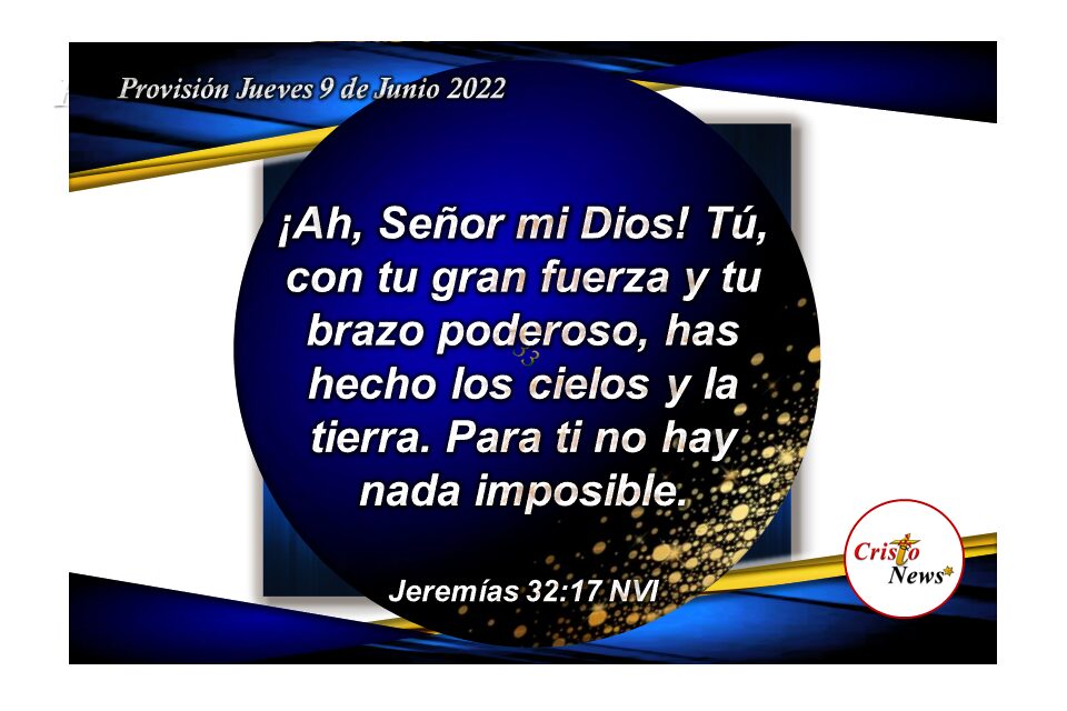 ¡Ah Señor mi Dios! Para ti no hay nada imposible y obras para que nuestra fe se fortalezca en Jesucristo como Camino de verdad y vida: Provisión Jueves 9 de Junio de 2022