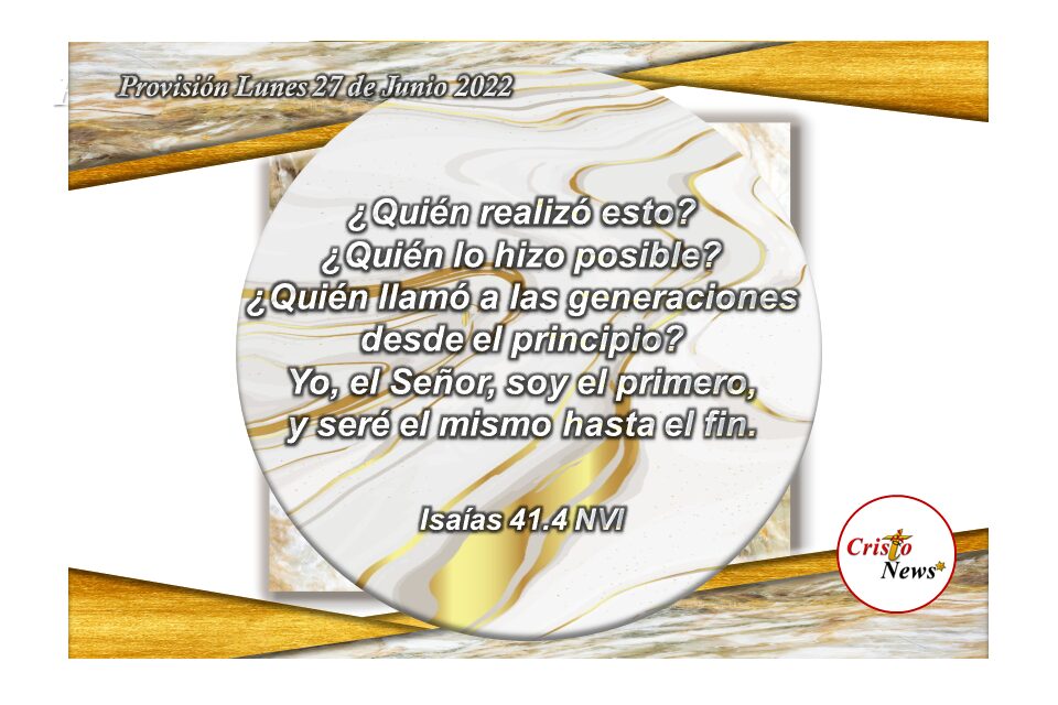 Dios Padre es el Alfa y el Omega siendo Jesucristo desde el primero y es promesa cumplida en el tiempo postrero : Provisión Lunes 27 de Junio de 2022