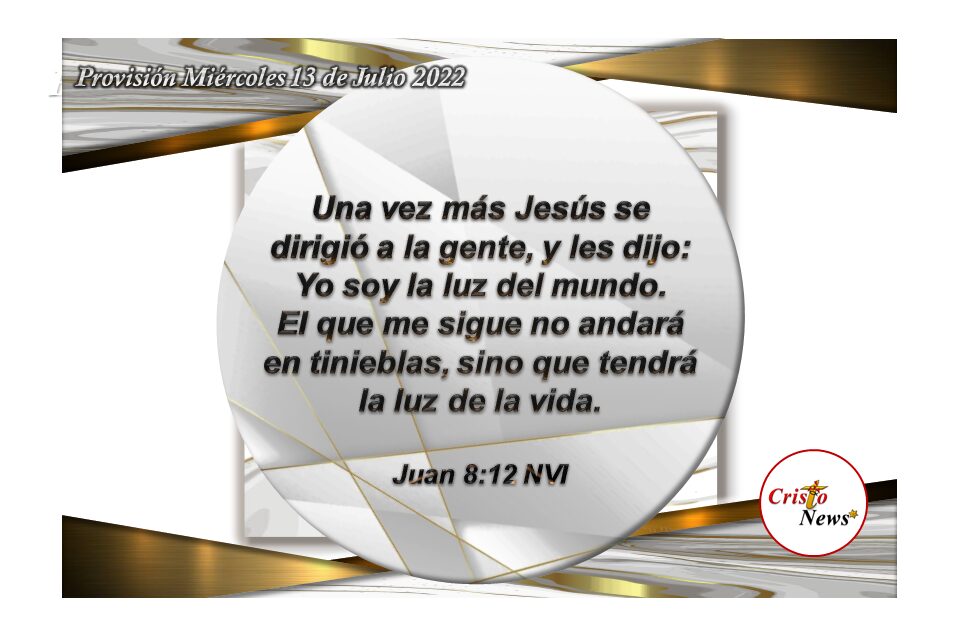 Jesucristo es la luz del mundo y el Camino de verdad y vida: Provisión miércoles 13 de Julio de 2022