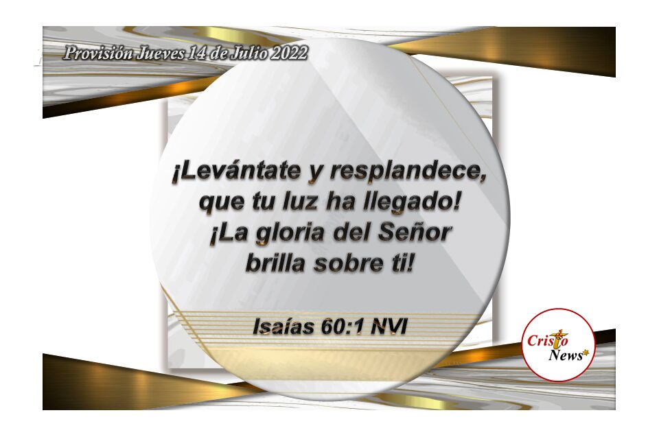 Levántate y resplandece porque Jesucristo es la luz que ilumina nuestro corazón y mente para hacer la voluntad de Dios Padre: Provisión jueves 14 de Julio de 2022