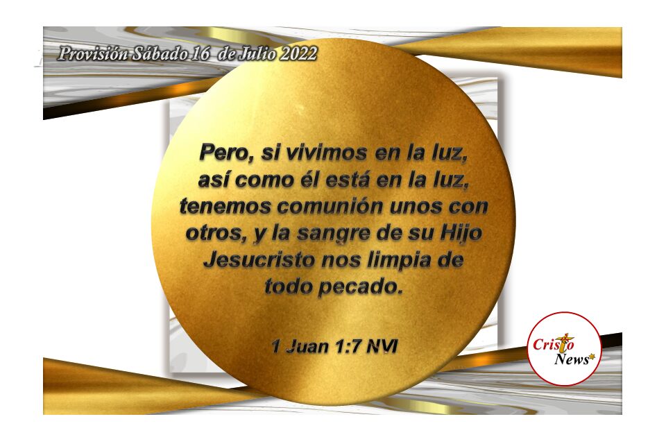 Jesucristo nos limpia y nos brinda la luz de la esperanza, fe y vida en abundancia por la gracia de Dios Padre: Provisión sábado 16 de Julio de 2022