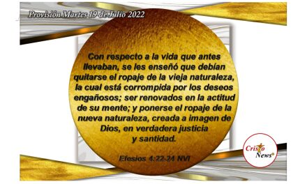 Jesucristo es el Camino de renovación que nos reviste de la naturaleza perfecta de Dios Padre en justicia y santidad: Provisión martes 19 de Julio de 2022
