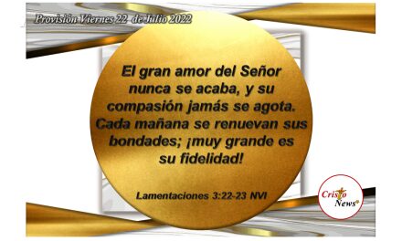 Cada día nuestro Padre Celestial nos renueva la fe y esperanza a través de Jesucristo: Provisión viernes 22 de Julio de 2022