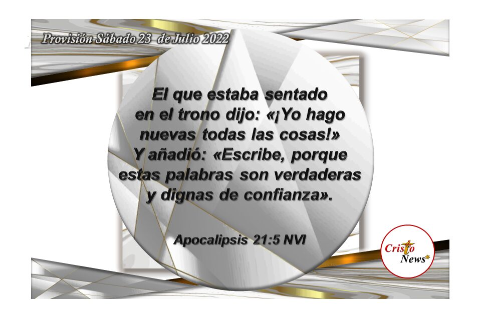 Jesucristo hace toda las cosas nuevas por voluntad de Dios Padre Celestial: Provisión sábado 23 de Julio de 2022
