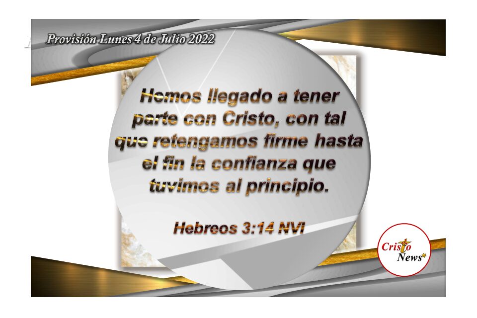 Somos participes en Jesucristo al aceptarlo como nuestro Camino de Salvación para victoria, obediencia, poder, fe y vida por misericordia de Dios Padre: Provisión lunes 4 de Julio de 2022