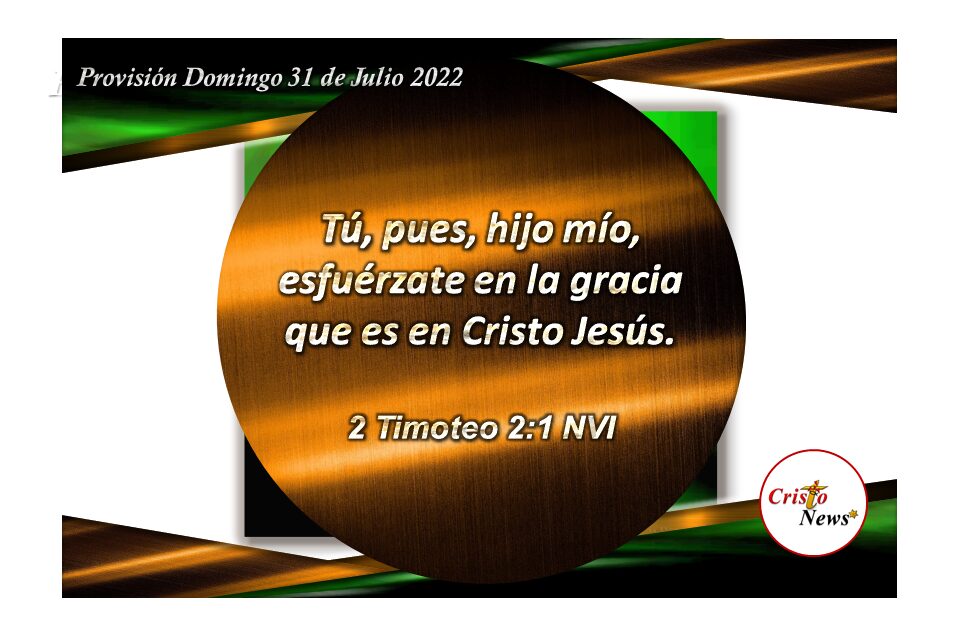 Seamos valientes y esforcémonos en la gracia de Jesucristo quien es el Camino de verdad y vida: Provisión domingo 31 de Julio de 2022