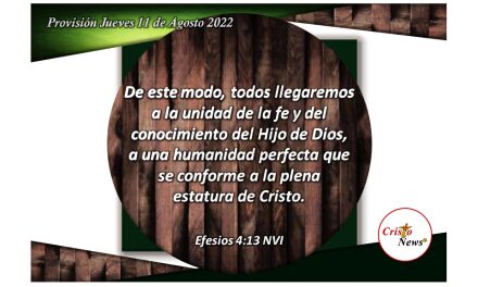 Solo a través de Jesucristo logramos la unidad de la fe y crecer en la estatura del varón perfecto de Cristo: Provisión jueves 11 de Agosto de 2022