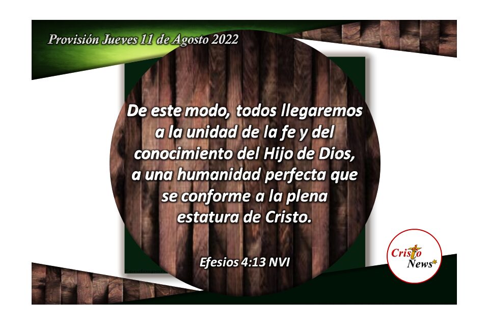 Solo a través de Jesucristo logramos la unidad de la fe y crecer en la estatura del varón perfecto de Cristo: Provisión jueves 11 de Agosto de 2022