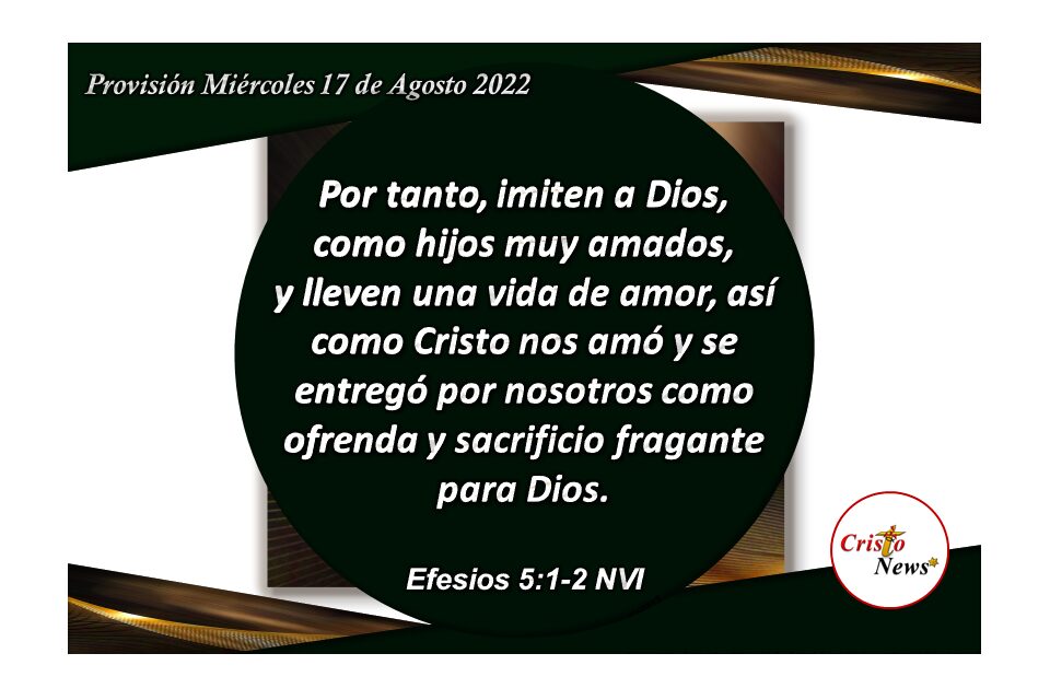 Vivamos en el amor de Jesucristo para estar dispuesto en humildad y corazón dispuesto la voluntad de Dios Padre: Provisión miércoles 17 de Agosto d e 2022