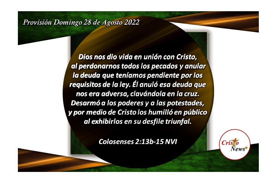 Jesucristo llevó a cruz y anuló todo lo que nos acusaba abriendo el Camino de verdad y vida por gracia y misericordia de Dios Padre: Provisión domingo 28 de Agosto de 2022