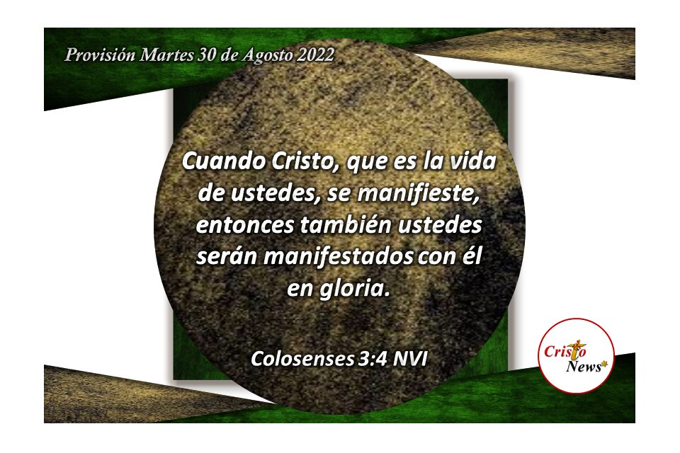 Jesucristo es nuestra vida y a través de Él vivimos como hijos manifiestos por voluntad de Dios: Provisión martes 30 de Agosto de 2022