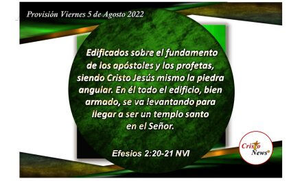 Jesucristo es nuestra piedra angular sobre la cual edificamos nuestra fe, esperanza, obediencia y amor: Provisión viernes 5 de Agosto de 2022
