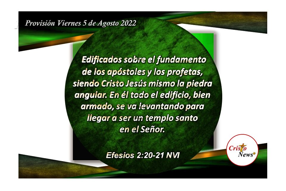 Jesucristo es nuestra piedra angular sobre la cual edificamos nuestra fe, esperanza, obediencia y amor: Provisión viernes 5 de Agosto de 2022