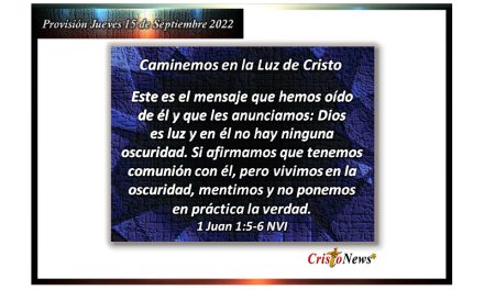 Caminemos en la luz y verdad de Jesucristo para tener comunión con nuestro Padre Celestial: Provisión jueves 15 de Septiembre de 2022