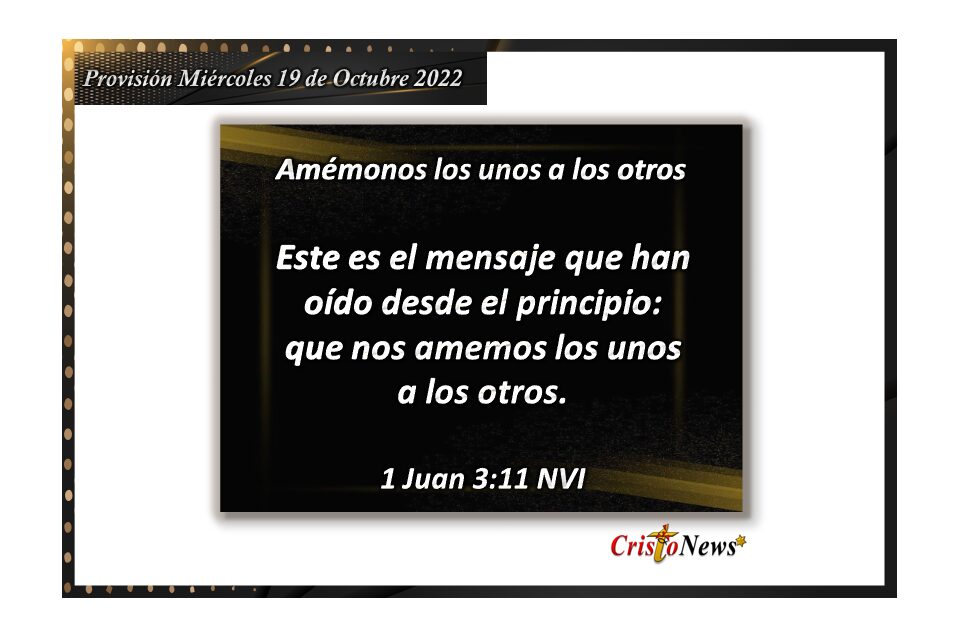 Amarnos los unos a los otros en el amor de Jesucristo es garantía de fe y esperanza en nuestras vidas: Provisión miércoles 19 de Octubre de 2022