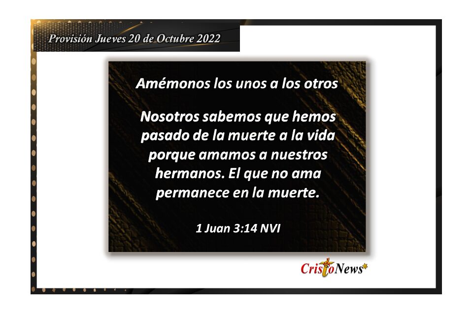 Vivimos en plenitud cuando amamos en el nombre de Jesucristo: ¨Provisión jueves 20 de Octubre de 2022
