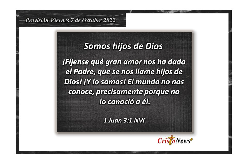 Somo hijos de Dios por su infinito y misericordioso amor hacia nosotros: Provisión viernes 7 de Octubre de 2022