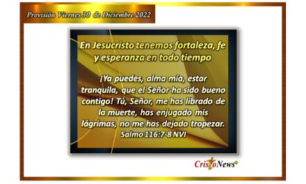 En Jesucristo tenemos fortaleza, fe y esperanza en todo tiempo: Provisión viernes 30 de Diciembre de 2022