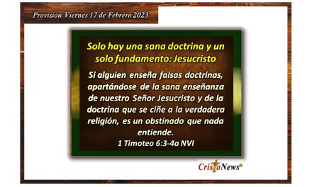 Solo el fundamento de la sana doctrina en Jesucristo nos permite conocer el Camino de verdad y vida en abundancia: Provisión Viernes 17 de febrero 2023