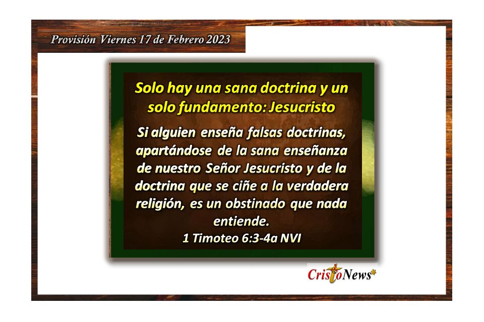Solo el fundamento de la sana doctrina en Jesucristo nos permite conocer el Camino de verdad y vida en abundancia: Provisión Viernes 17 de febrero 2023